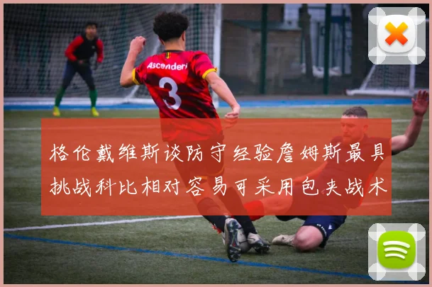 格伦戴维斯谈防守经验詹姆斯最具挑战科比相对容易可采用包夹战术